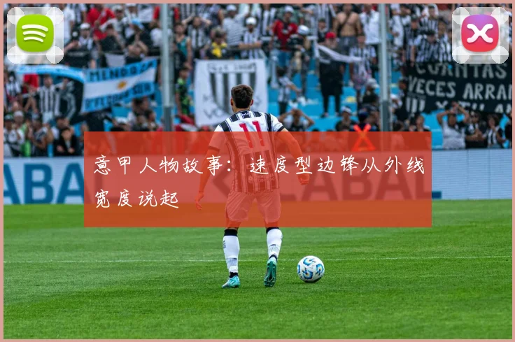 意甲人物故事：速度型边锋从外线宽度说起